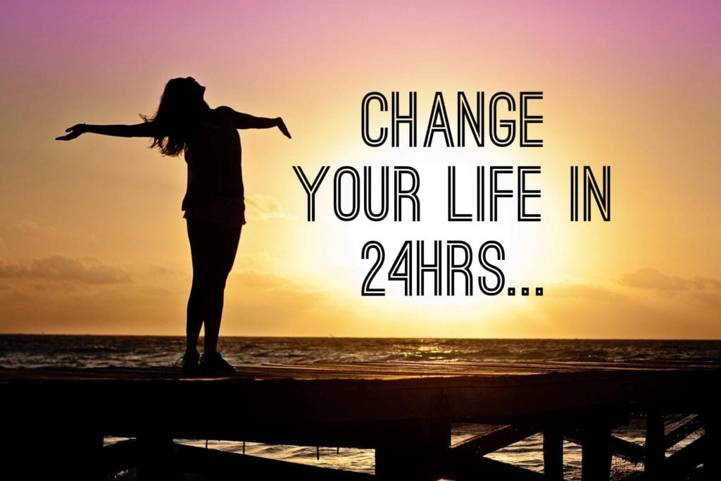 Change Your Life In 24hrs